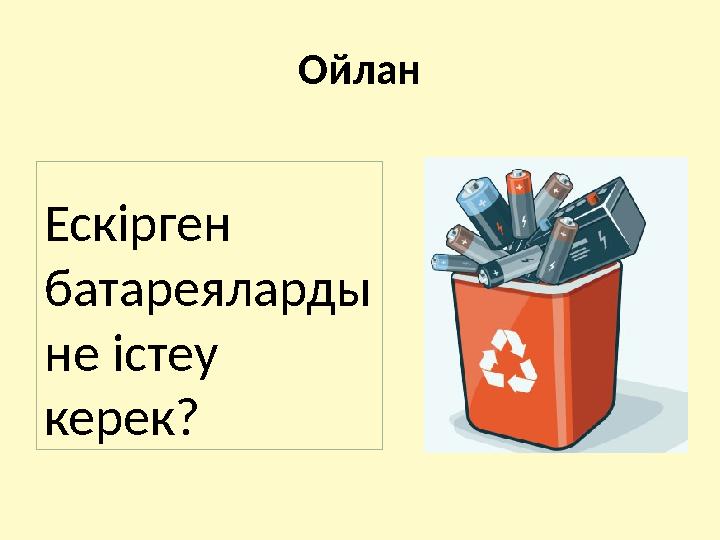 Ойлан Ескірген батареяларды не істеу керек?
