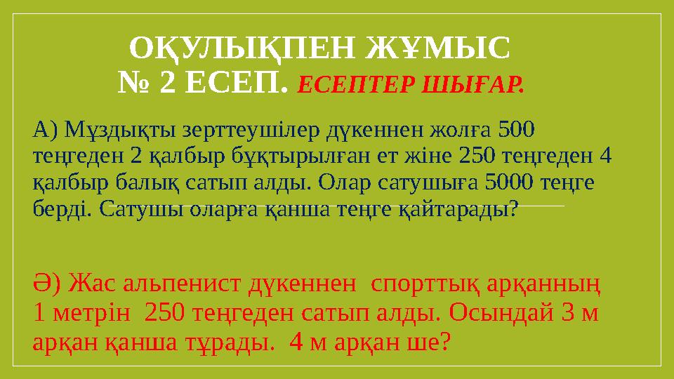 ОҚУЛЫҚПЕН ЖҰМЫС № 2 ЕСЕП. ЕСЕПТЕР ШЫҒАР. А) Мұздықты зерттеушілер дүкеннен жолға 500 теңгеден 2 қалбыр бұқтырылған ет жіне 2