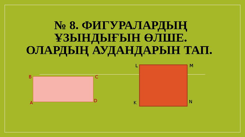 № 8. ФИГУРАЛАРДЫҢ ҰЗЫНДЫҒЫН ӨЛШЕ. ОЛАРДЫҢ АУДАНДАРЫН ТАП. АВ С D N ML K