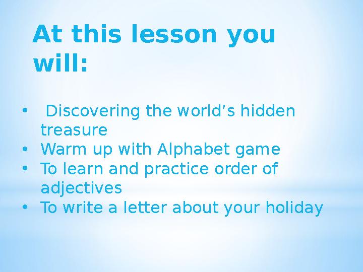 At this lesson you will: • Discovering the world’s hidden treasure • Warm up with Alphabet game • To learn and pr