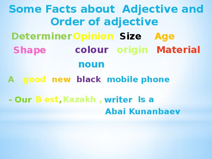 Some Facts about Adjective and Order of adjective - Our B est , Kazakh , writer Is a Abai KunanbaevDeterminer Opinion Size