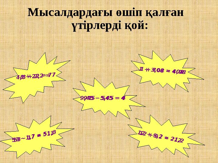 Мысалдардағы өшіп қалған үтірлерді қой:1 2 + 9 2 = 2 1 2 4 8 + 2 2 = 7 1 + 3 0 8 = 4 0 8 5 3 – 1 7 = 5 1 3 4