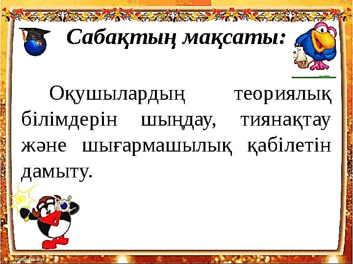 Сабақтың мақсаты: Оқушылардың теориялық білімдерін шыңдау, тиянақтау және шығармашылық қабілетін дамыту.
