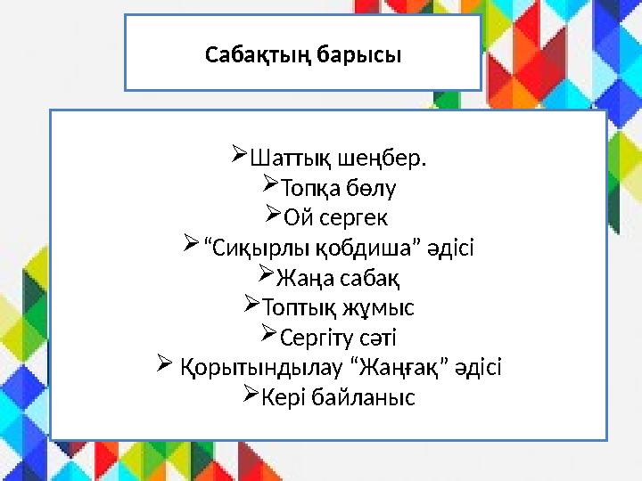 Сабақтың барысы  Шаттық шеңбер.  Топқа бөлу  Ой сергек  “ Сиқырлы қобдиша” әдісі  Жаңа сабақ  Топтық жұмыс  Сергіту сәті