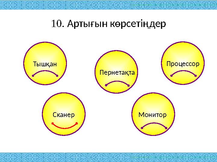 10. Артығын көрсетіңдер Тышқан Процессор Пернетақта Монитор Сканер