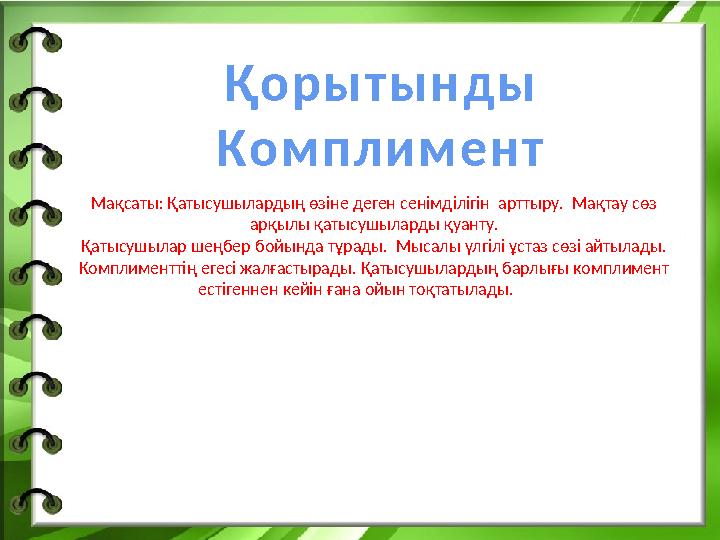 Мақсаты: Қатысушылардың өзіне деген сенімділігін арттыру. Мақтау сөз арқылы қатысушыларды қуанту. Қатысушылар шеңбер бойында