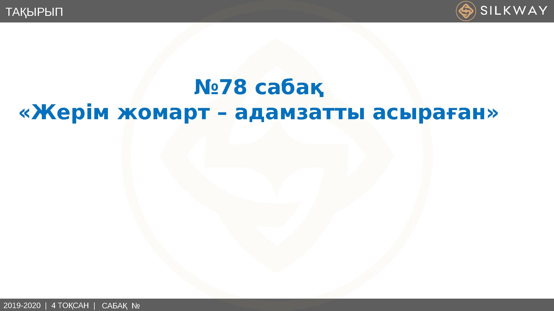 2019-2020 | 4 ТОҚСАН | САБАҚ №ТАҚЫРЫП № 78 сабақ «Жерім жомарт – адамзатты асыраған»
