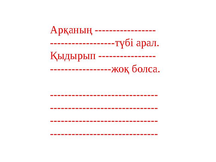 Арқаның ----------------- ------------------түбі арал. Қыдырып ---------------- -----------------жоқ болса. --------------------