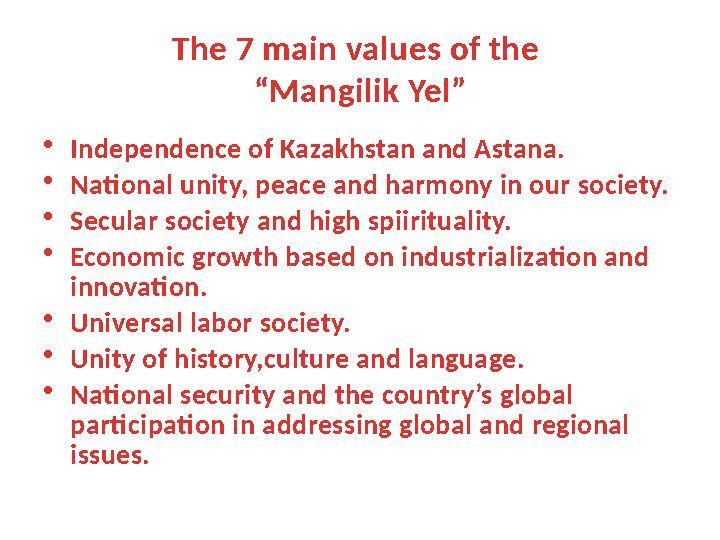 The 7 main values of the “ Mangilik Yel ” • Independence of Kazakhstan and Astana. • National unity, peace and harmony in our s
