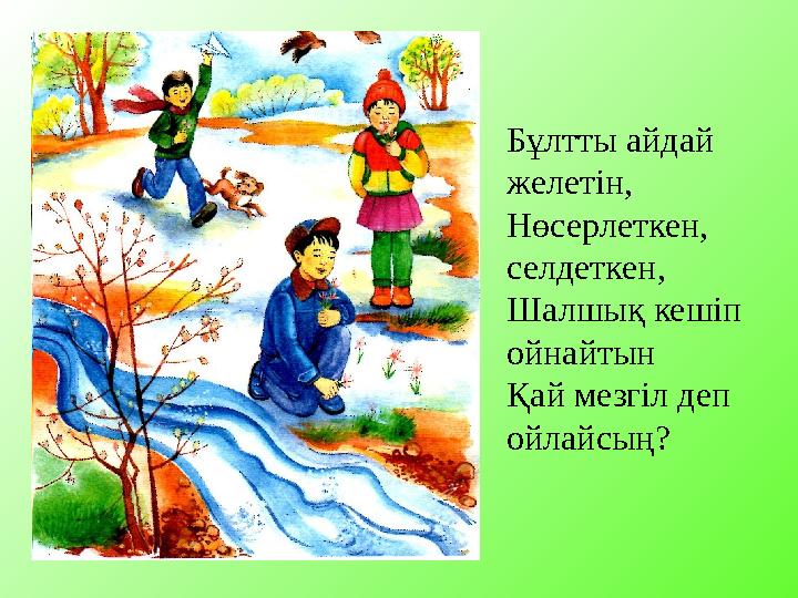 Бұлтты айдай желетін, Нөсерлеткен, селдеткен, Шалшық кешіп ойнайтын Қай мезгіл деп ойлайсың?