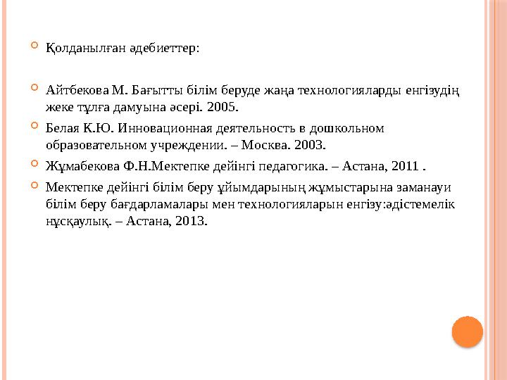 Қолданылған әдебиеттер:  Айтбекова М. Бағытты білім беруде жаңа технологияларды енгізудің жеке тұлға дамуына әсері. 2005.