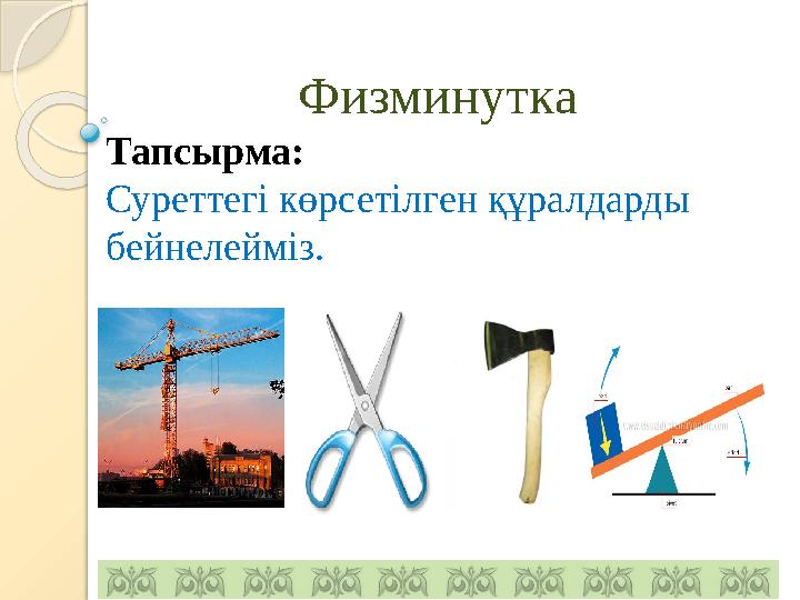 Физминутка Тапсырма: Суреттегі көрсетілген құралдарды бейнелейміз.