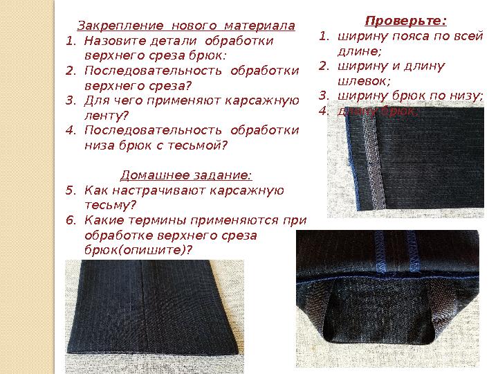 Закрепление нового материала 1. Назовите детали обработки верхнего среза брюк: 2. Последовательность обработки верхнего ср