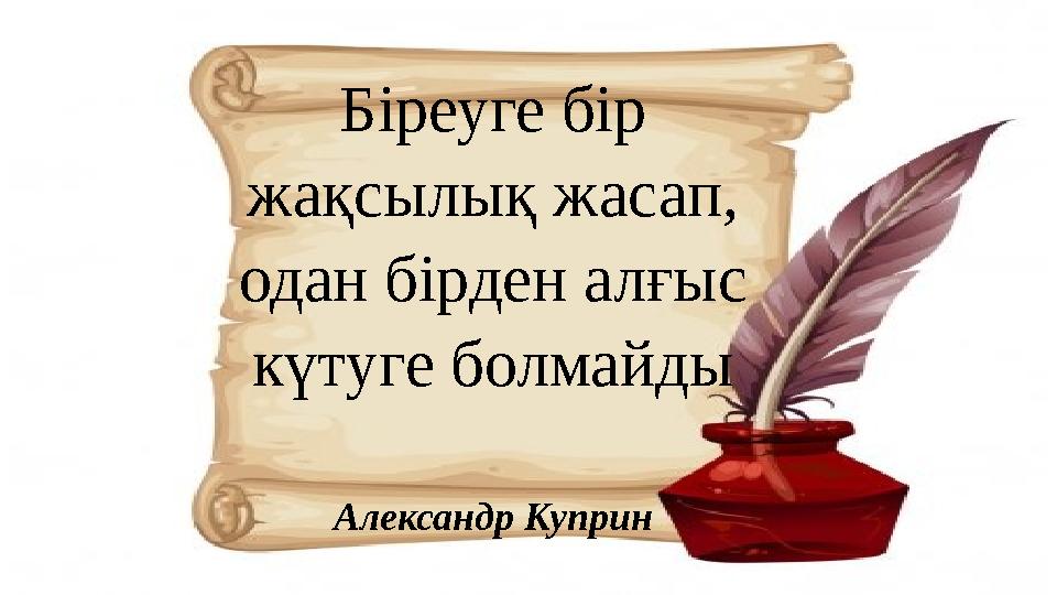 Біреуге бір жақсылық жасап, одан бірден алғыс күтуге болмайды Александр Куприн