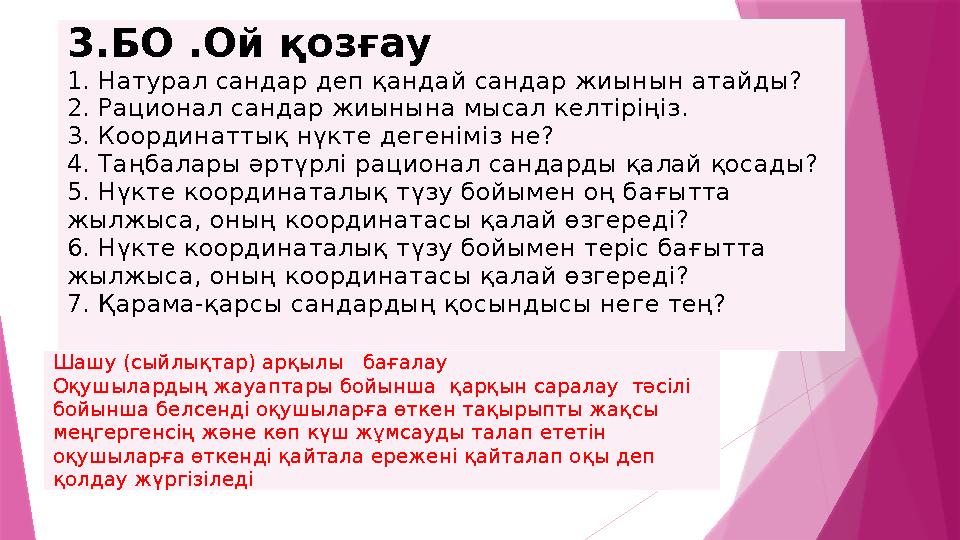 3.БО .Ой қозғау 1. Натурал сандар деп қандай сандар жиынын атайды? 2. Рационал сандар жиынына мысал келтіріңіз. 3. Координаттық