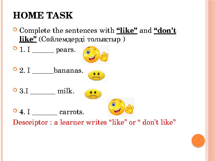 HOME TASK  Complete the sentences with “like” and “don’t like” ( Сөйлемдерді толықтыр )  1. I ______ pears.  2. I ___