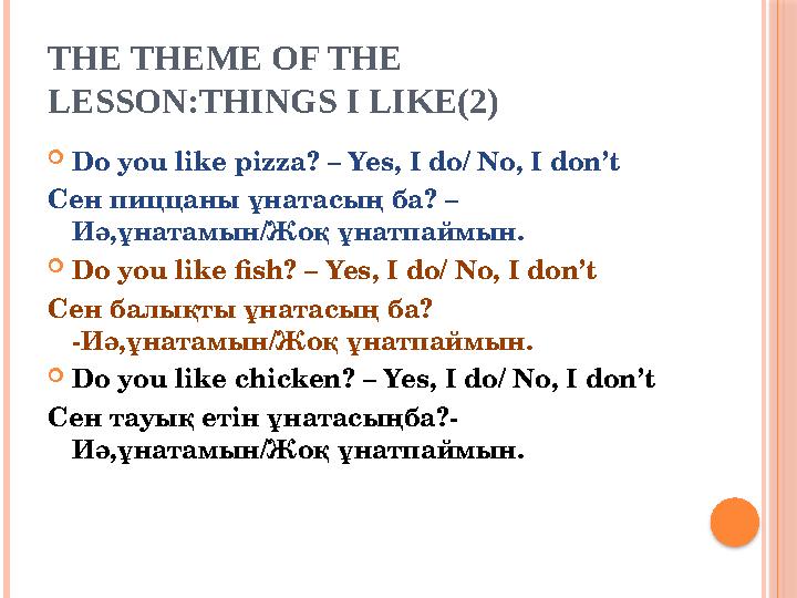 THE THEME OF THE LESSON:THINGS I LIKE(2)  Do you like pizza? – Yes, I do/ No, I don’t Сен пиццаны ұнатасың ба? – Иә,ұнатамын/
