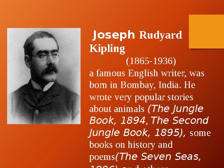 Joseph Rudyard Kipling (1865-1936) a famous English writer, was born in Bombay, India. He wrote very popular stories a