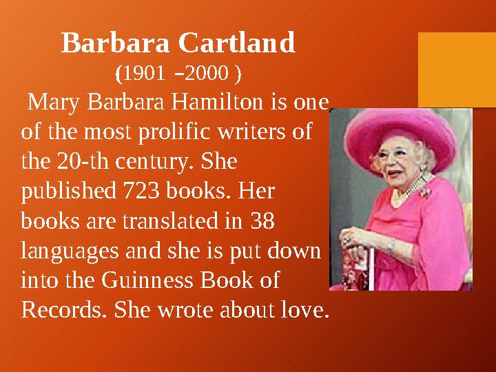 Barbara Cartland ( 1901 – 2000 ) Mary Barbara Hamilton is one of the most prolific writers of the 20-th century. She publi