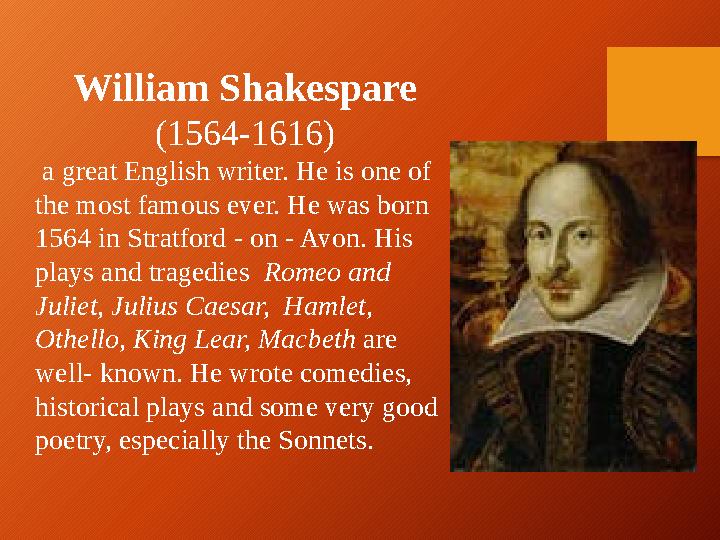 William Shak e spare (1564-1616) a great English writer. He is one of the most famous ever. He was born 1564 in Stratford -