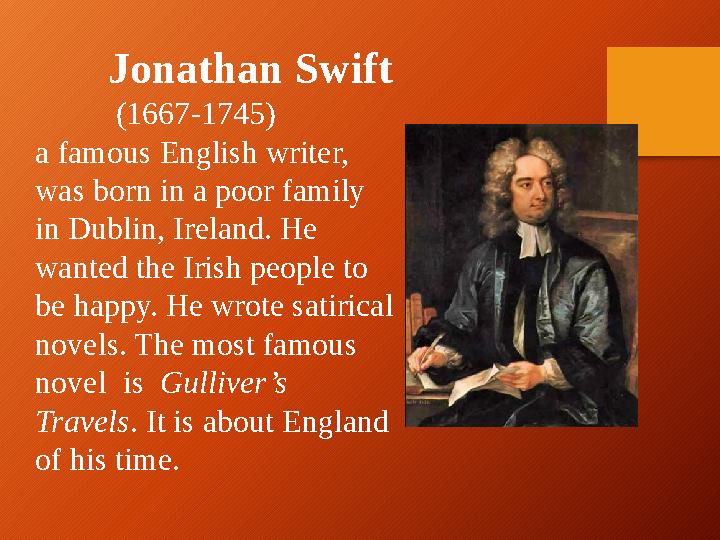 Jonathan Swift (1667-1745) a famous English writer, was born in a poor family in Dublin, Ireland. He wa