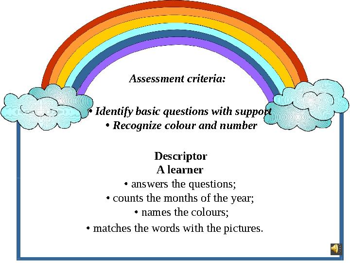 Assessment criteria : • Identify basic questions with support • Recognize colour and number Descriptor A learner • a