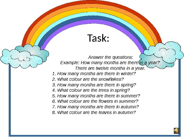 Task : А nswer the questions : Example: How many months are there in a year? There are twelve months in a year. 1. How m
