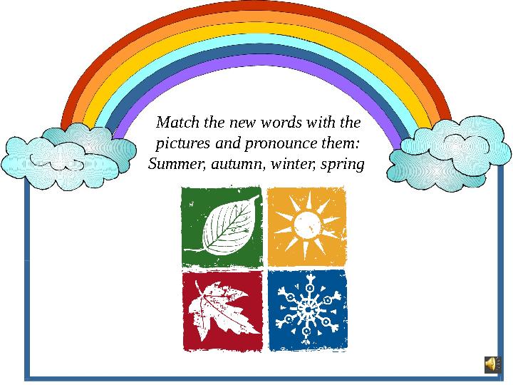 Match the new words with the pictures and pronounce them : Summer, autumn, winter, spring