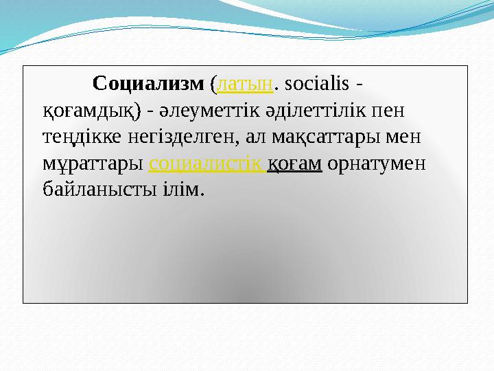 Социализм ( латын . socialis - қоғамдық) - әлеуметтік әділеттілік пен теңдікке негізделген, ал мақсаттары мен мұраттары со