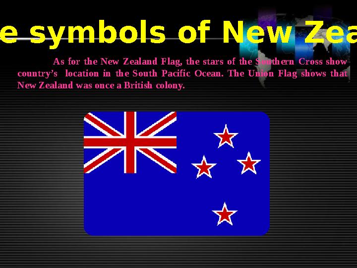 The symbols of New Zealand As for the New Zealand Flag, the stars of the Southern Cross show country’s lo