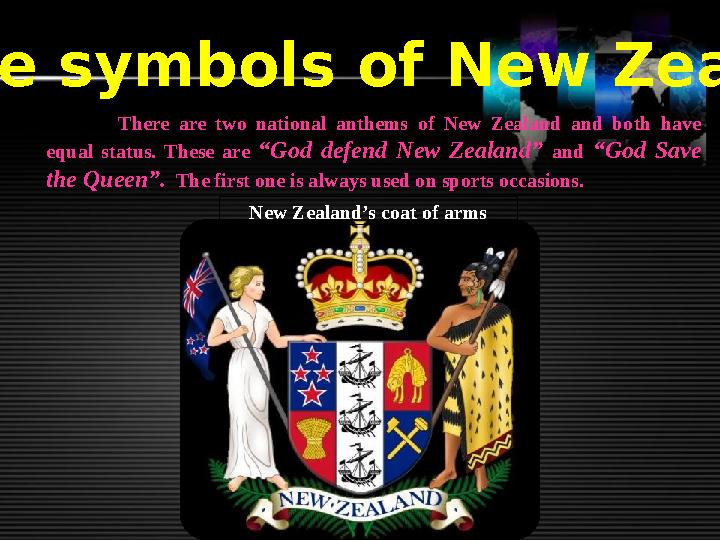 The symbols of New Zealand There are two national anthems of New Zealand and both have equal status. These