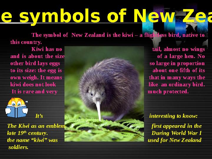 The symbols of New Zealand The symbol of New Zealand is the kiwi – a flightless bird, native to this coun