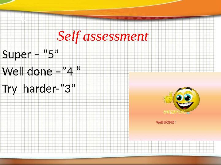 C Self assessment Super – “5” Well done –”4 “ Try harder-”3”