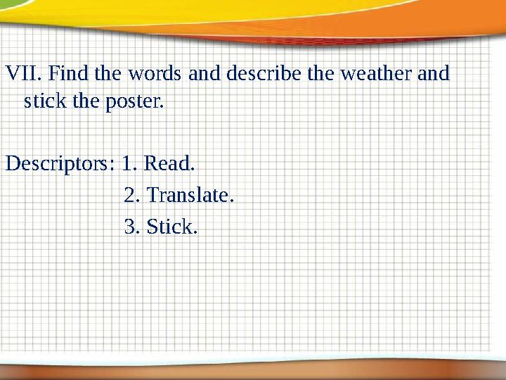 VII. Find the words and describe the weather and stick the poster. Descriptors: 1. Read. 2. Tr
