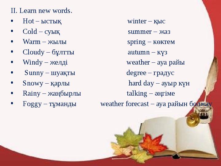 II. Learn new words. • Hot – ыстық winter – қыс • Cold – суық