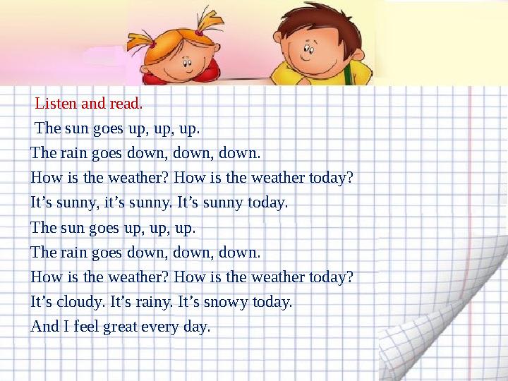 Listen and read. The sun goes up, up, up. The rain goes down, down, down. How is the weather? How is the weather today? It’s
