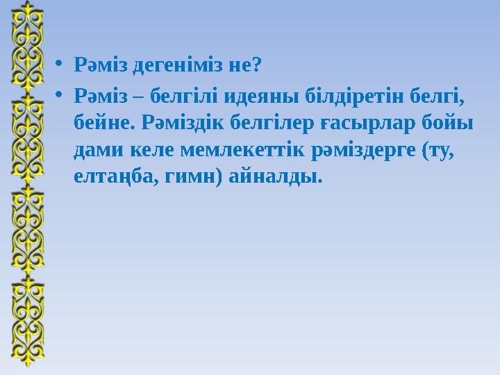 • Рәміз дегеніміз не? • Рәміз – белгілі идеяны білдіретін белгі, бейне. Рәміздік белгілер ғасырлар бойы дами келе мемлекеттік
