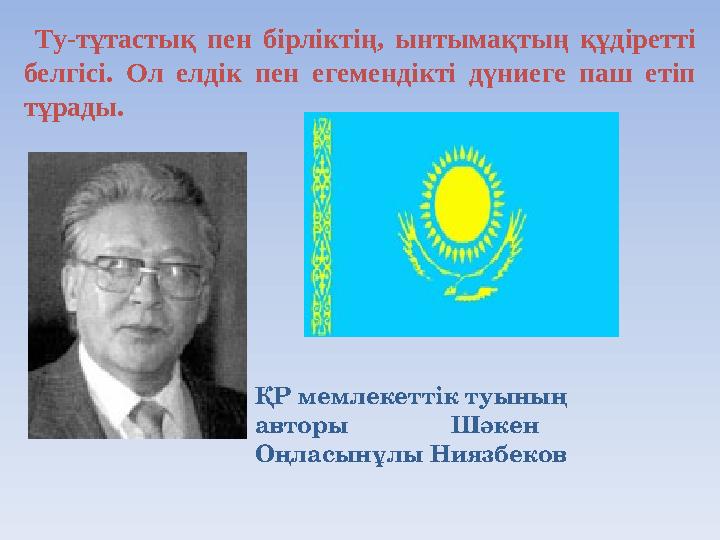 ҚР мемлекеттік туының авторы Шәкен Оңласынұлы Ниязбеков Ту-тұтастық пен бірліктің, ынтымақтың құдіретті