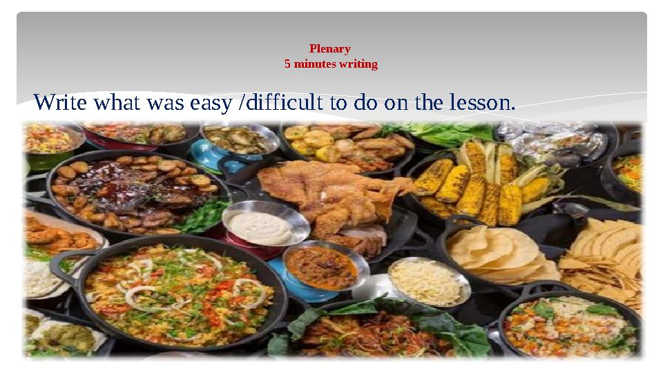 Write what was easy /difficult to do on the lesson. Plenary 5 minutes writing