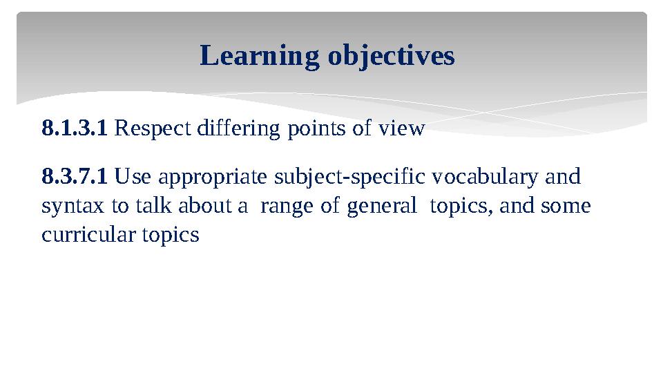 8.1.3.1 Respect differing points of view 8.3.7.1 Use appropriate subject-specific vocabulary and syntax to talk about a rang