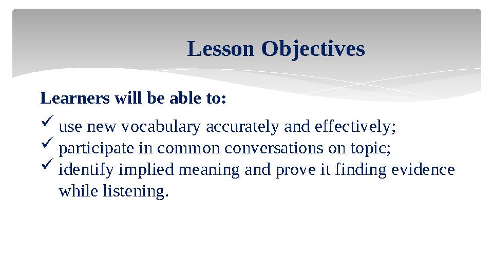 Lesson Objectives Learners will be able to:  use new vocabulary accurately and effectively;  participate in common conversatio