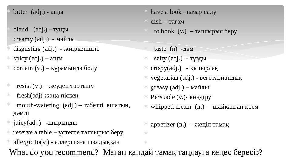  bitter (adj.) - ащы  bland (adj.) – тұщы  creamy (adj.) - майлы  d