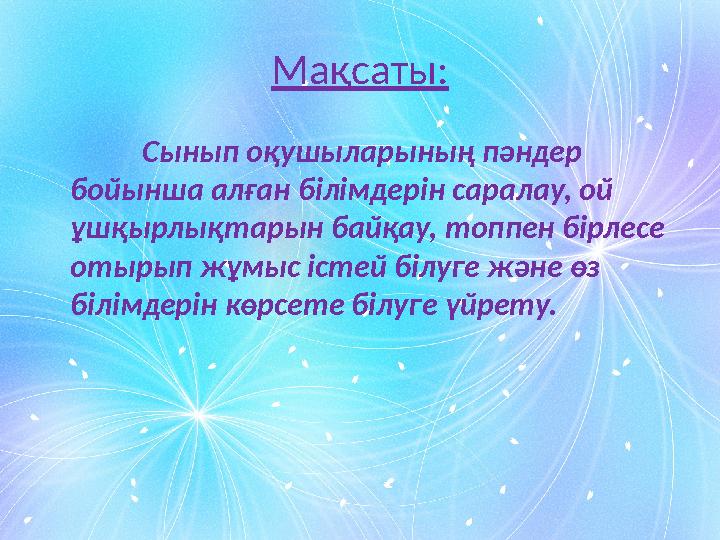 Мақсаты: Сынып оқушыларының пәндер бойынша алған білімдерін саралау, ой ұшқырлықтарын байқау, топпен бірлесе отырып жұмыс іст