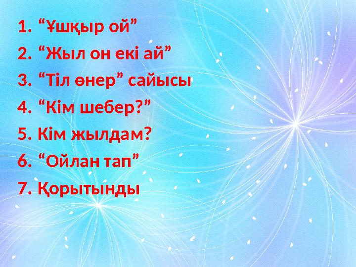 1. “ Ұшқыр ой” 2. “ Жыл он екі ай” 3. “ Тіл өнер” сайысы 4. “ К ім шебер?” 5. Кім жылдам? 6. “ Ойлан тап” 7. Қорытынды