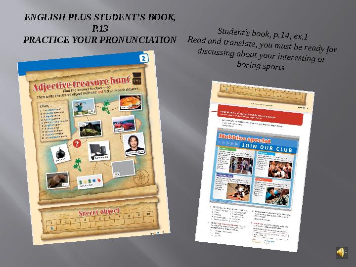 ENGLISH PLUS STUDENT’S BOOK, P.1 3 PRACTICE YOUR PRONUNCIATIONStudent’s book, p.14, ex.1 R ead and translate, you m ust be read