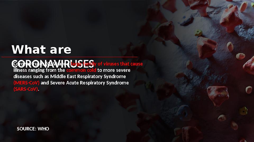 What are CORONAVIRUSES Coronaviruses (CoV) are a large family of viruses that cause illness ranging from the common cold to