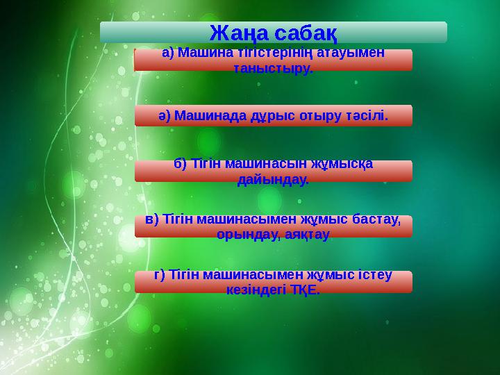 Жаңа сабақ а) Машина тігістерінің атауымен таныстыру. ә) Машинада дұрыс отыру тәсілі. б) Тігін машинасын жұмысқа дайындау. в)