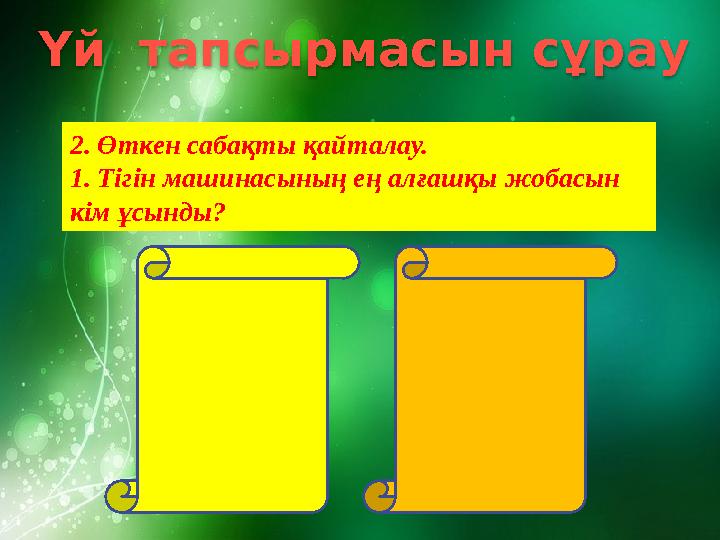 Үй тапсырмасын сұрау 2. Өткен сабақты қайталау. 1. Тігін машинасының ең алғашқы жобасын кім ұсынды?