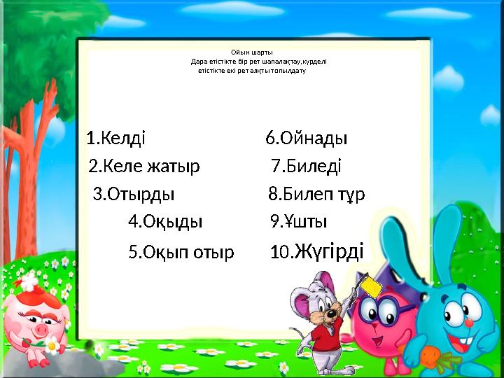 Ойын шарты Дара етістікте бір рет шапалақтау,күрделі етістікте екі рет аяқты топылдату