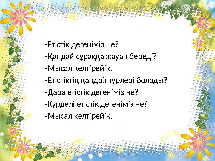 -Етістік дегеніміз не? -Қандай сұраққа жауап береді? -Мысал келтірейік.